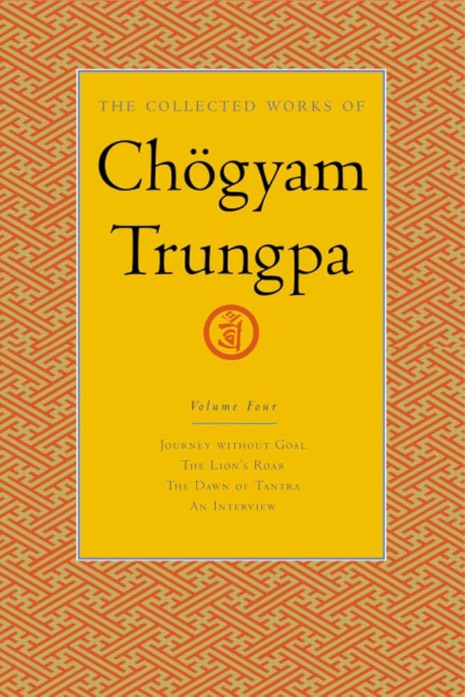 The Collected Works Of Chögyam Trungpa, Volume 4: Journey Without Goal - The Lion's Roar - The Dawn of Tantra - An Interview with Chogyam Trungpa cover image