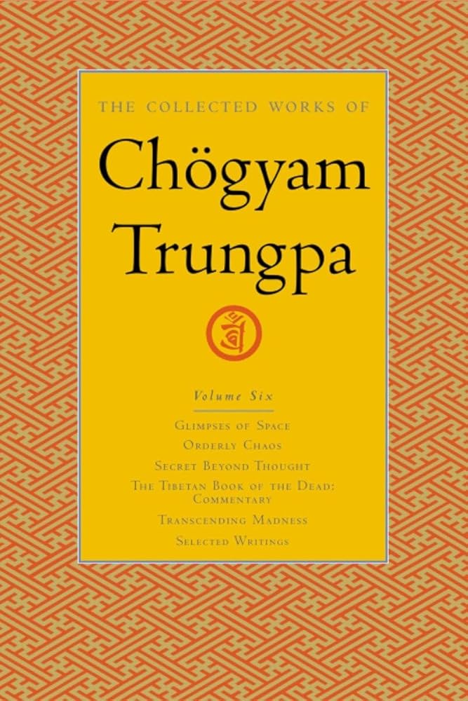 The Collected Works of Chögyam Trungpa, Volume 6: Glimpses of Space-Orderly Chaos-Secret Beyond Thought-The Tibetan Book of the Dead: Commentary-Transcending Madness-Selected Writings cover image