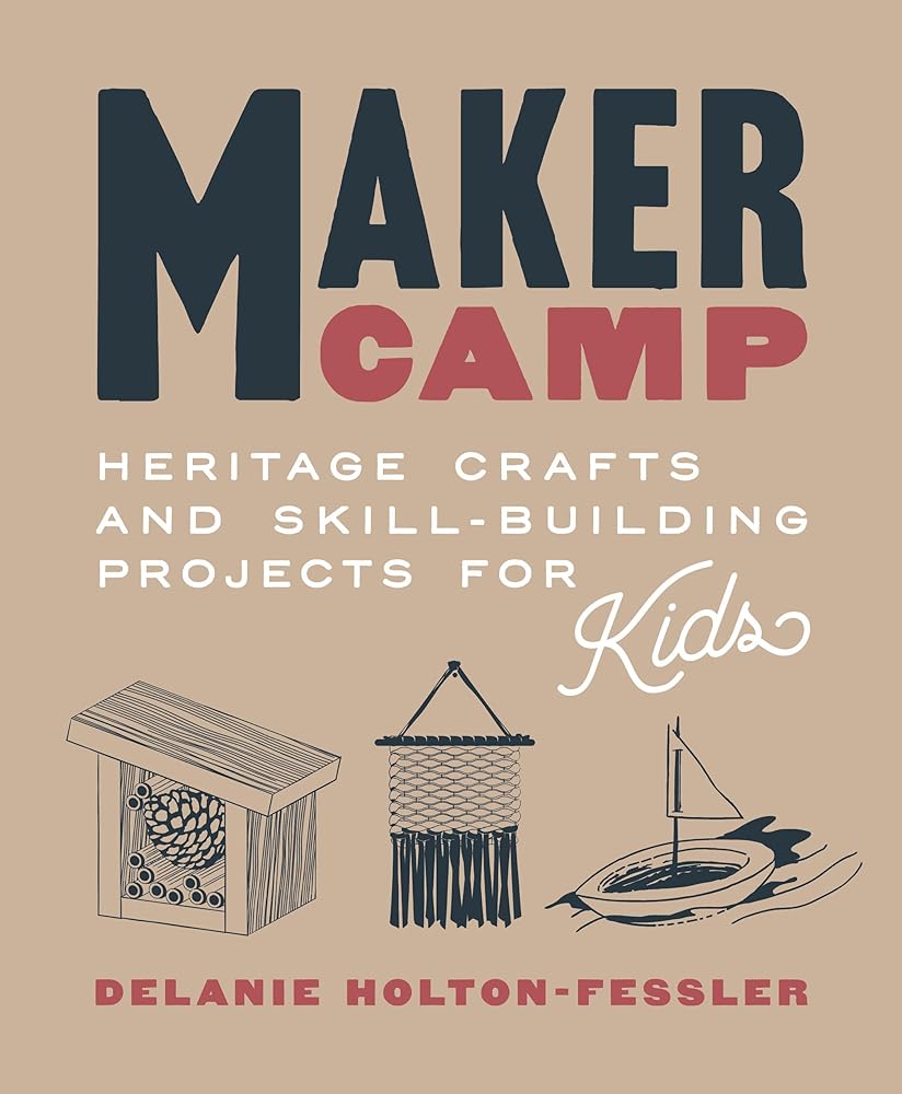Maker Camp: Heritage Crafts and Skill-Building Projects for Kids cover image