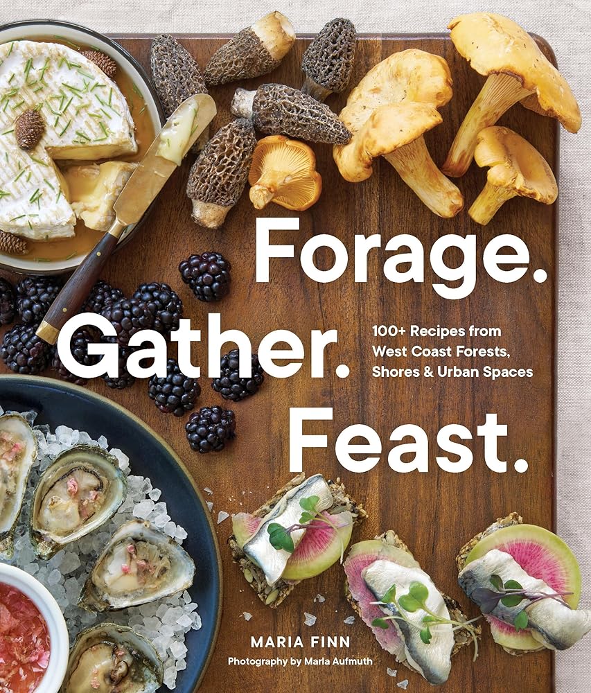 Forage. Gather. Feast.: 100+ Recipes from West Coast Forests, Shores, and Urban Spaces cover image