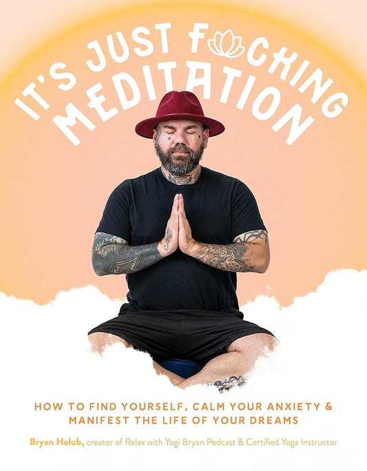 It’s Just Fucking Meditation: How to Find Yourself, Calm Your Anxiety and Manifest the Life of Your Dreams cover image