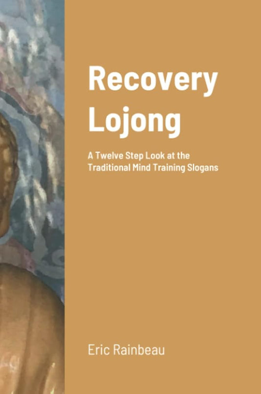 Recovery Lojong: A Twelve Step Look at the Traditional Mind Training Slogans cover image