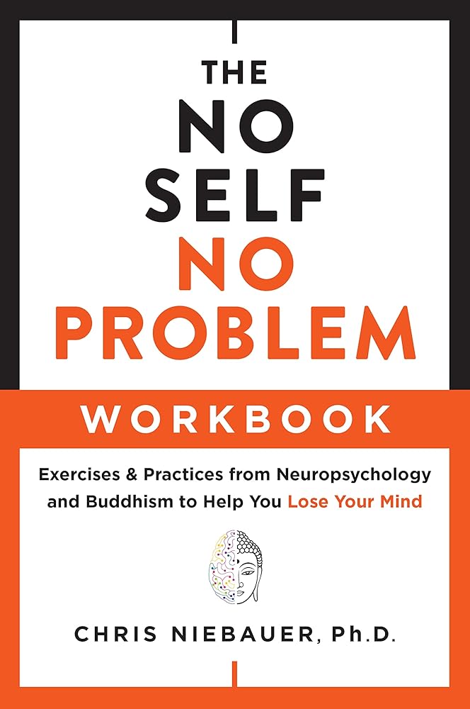 The No Self, No Problem Workbook: Exercises & Practices from Neuropsychology and Buddhism to Help You Lose Your Mind (The No Self Wisdom Series) cover image
