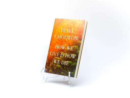 How We Live Is How We Die – Pema Chödrön